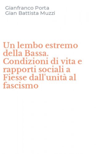Un lembo estremo della Bassa. Condizioni di vita e rapporti sociali a Fiesse dall'unit&agrave; al fascismo