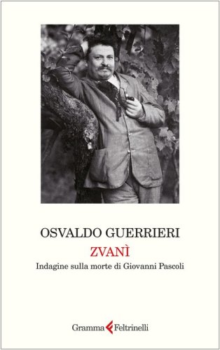 Zvan&igrave;. Indagine sulla morte di Giovanni Pascoli