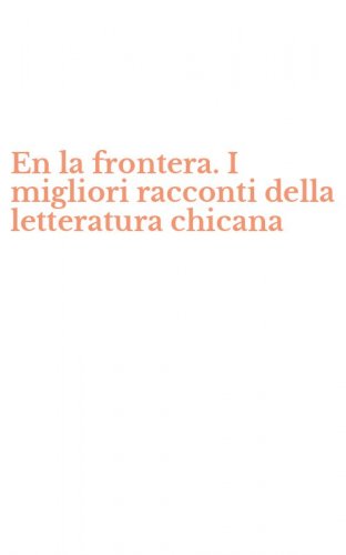 En la frontera. I migliori racconti della letteratura chicana