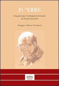 Pi Erre. Cinquant'anni di immaginario letterario da Venezia al mondo. Omaggio a Renato Pestriniero