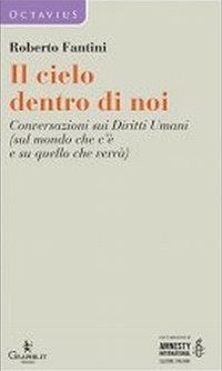 Il cielo dentro di noi. Conversazioni sui diritti umani (sul mondo che c'&egrave; e su quello che verr&agrave;)