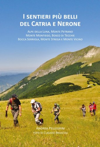 I sentieri pi&ugrave; belli del Catria e Nerone. Alpe della Luna, monte Petrano, monte Montiego, bosco di Tecchie, bocca Serriola, monte Strega e monte Vicino