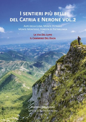 I sentieri pi&ugrave; belli del Catria e Nerone. Alpe della Luna, Monte Petrano, Monte Montiego, Foresta di Pietralunga, con La Via del Lupo e il Cammino del Duca
