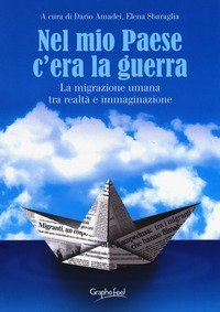Nel mio paese c'era la guerra. La migrazione umana tra realt&agrave; e immaginazione