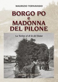 Borgo Po e Madonna del Pilone. La Torino al di l&agrave; del fiume