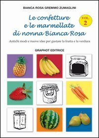Le confetture e le marmellate di nonna Bianca Rosa. Antichi modi e nuove idee per gustare la frutta - GUSTARE LA FRUTTA (LE)