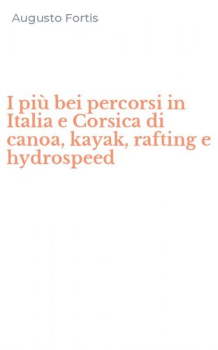 I pi&ugrave; bei percorsi in Italia e Corsica di canoa, kayak, rafting e hydrospeed