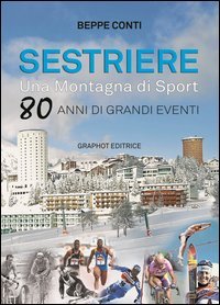 Sestriere. Una montagna di sport. 80 anni di grandi eventi