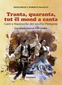 Tranta quaranta tut el mond a canta. Canti e filastrocche del vecchio Piemonte