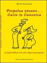 Perpetua z&ograve;vane... Cas&igrave;n in canonica. Commedia brillante in tre atti in lingua veneta popolana