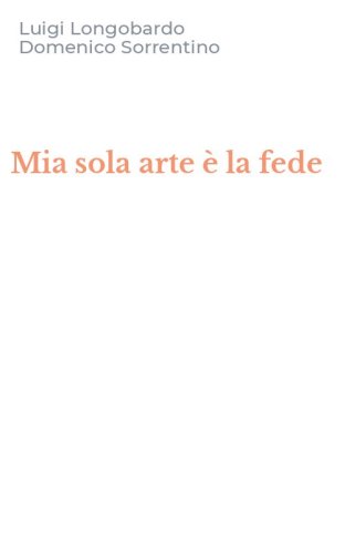Mia sola arte &egrave; la fede