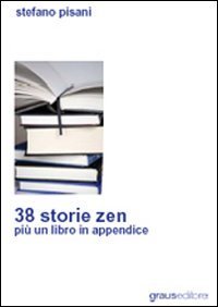 Trentotto storie zen pi&ugrave; un libro in appendice