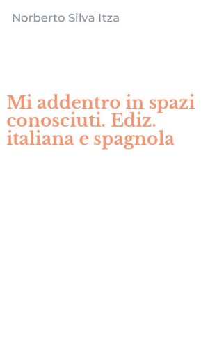 Mi addentro in spazi conosciuti. Ediz. italiana e spagnola