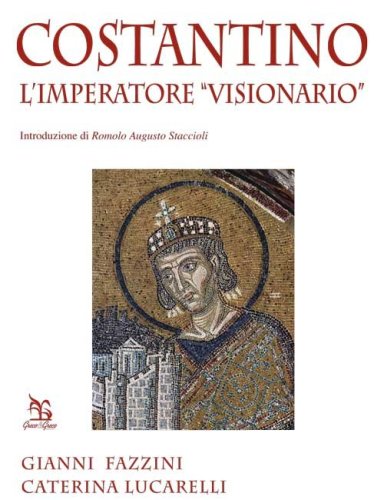 Costantino. L'imperatore &laquo;visionario&raquo;