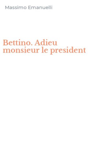 Bettino. Adieu monsieur le president