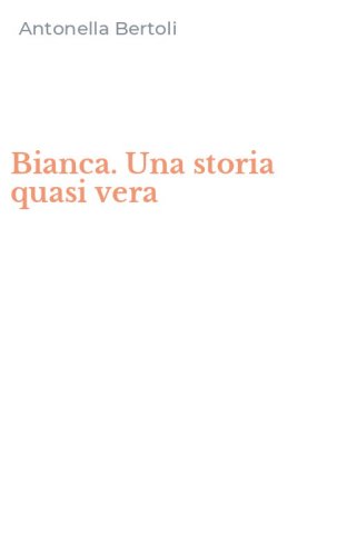 Bianca. Una storia quasi vera
