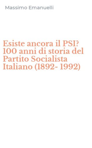 Esiste ancora il PSI? 100 anni di storia del Partito Socialista Italiano (1892-1992)