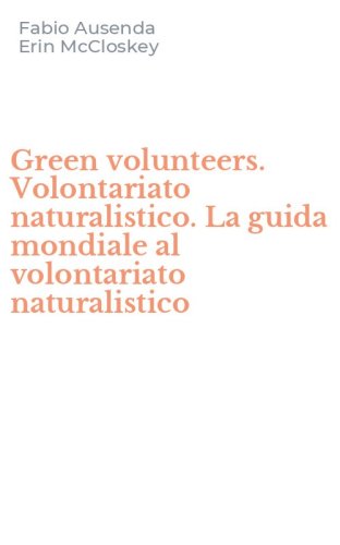 Green volunteers. Volontariato naturalistico. La guida mondiale al volontariato naturalistico