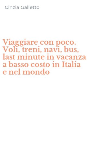 Viaggiare con poco. Voli, treni, navi, bus, last minute in vacanza a basso costo in Italia e nel mondo