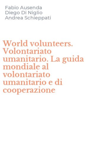 World volunteers. Volontariato umanitario. La guida mondiale al volontariato umanitario e di cooperazione