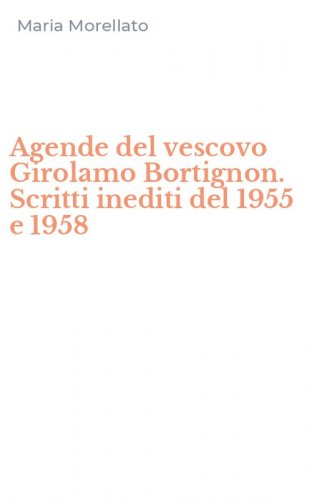 Agende del vescovo Girolamo Bortignon. Scritti inediti del 1955 e 1958