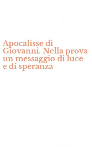 Apocalisse di Giovanni. Nella prova un messaggio di luce e di speranza