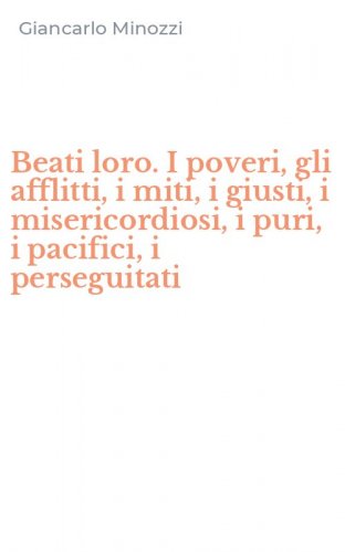 Beati loro. I poveri, gli afflitti, i miti, i giusti, i misericordiosi, i puri, i pacifici, i perseguitati