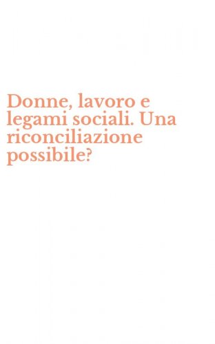 Donne, lavoro e legami sociali. Una riconciliazione possibile?