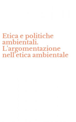 Etica e politiche ambientali. L'argomentazione nell'etica ambientale