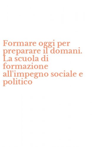 Formare oggi per preparare il domani. La scuola di formazione all'impegno sociale e politico