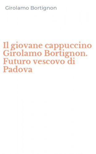 Il giovane cappuccino Girolamo Bortignon. Futuro vescovo di Padova