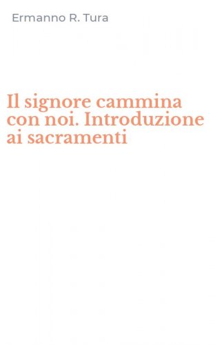 Il signore cammina con noi. Introduzione ai sacramenti