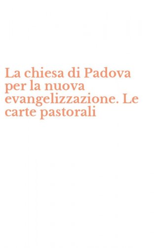 La chiesa di Padova per la nuova evangelizzazione. Le carte pastorali