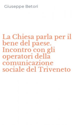 La Chiesa parla per il bene del paese. Incontro con gli operatori della comunicazione sociale del Triveneto