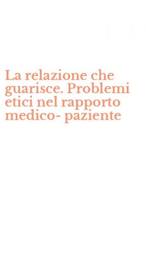 La relazione che guarisce. Problemi etici nel rapporto medico-paziente