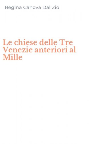 Le chiese delle Tre Venezie anteriori al Mille