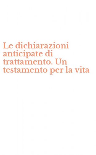 Le dichiarazioni anticipate di trattamento. Un testamento per la vita