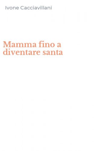 Mamma fino a diventare santa