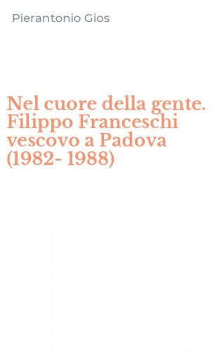 Nel cuore della gente. Filippo Franceschi vescovo a Padova (1982-1988)