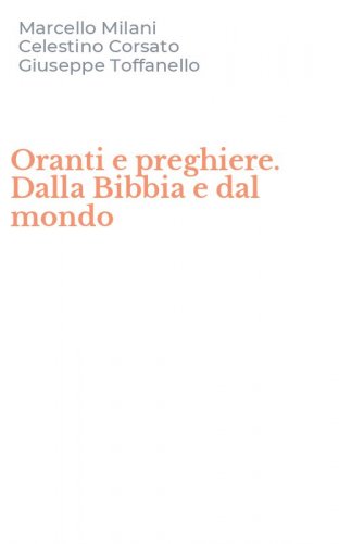 Oranti e preghiere. Dalla Bibbia e dal mondo