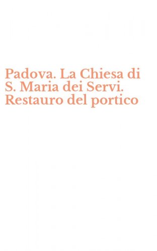 Padova. La Chiesa di S. Maria dei Servi. Restauro del portico