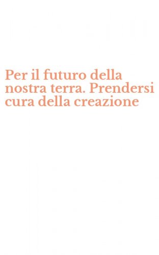 Per il futuro della nostra terra. Prendersi cura della creazione