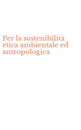 Per la sostenibilit&agrave; etica ambientale ed antropologica