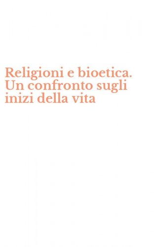 Religioni e bioetica. Un confronto sugli inizi della vita