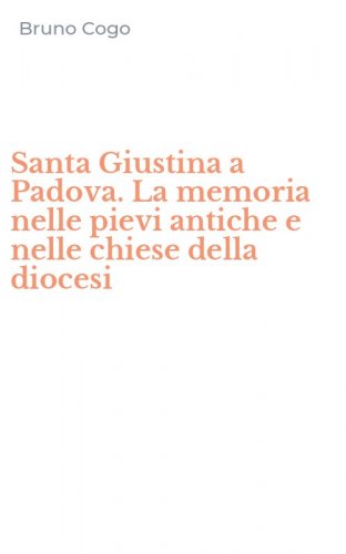 Santa Giustina a Padova. La memoria nelle pievi antiche e nelle chiese della diocesi