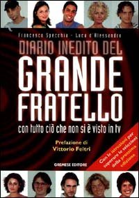 Diario inedito del Grande fratello. Con tutto ci&ograve; che non si &egrave; visto in Tv