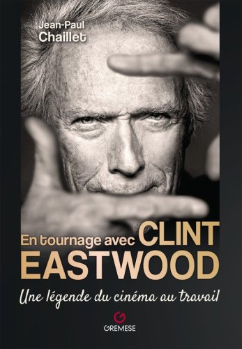 En tournage avec Clint Eastwood. Une l&eacute;gende du cin&eacute;ma au travail