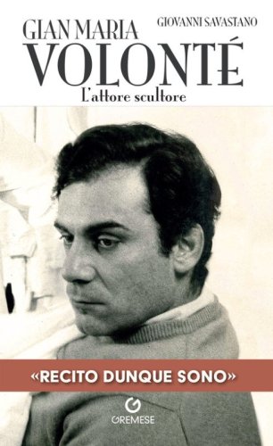 Gian Maria Volont&eacute;. L'attore scultore