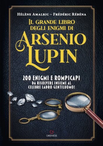 Il grande libro degli enigmi di Arsenio Lupin. 200 enigmi e rompicapi da risolvere insieme al celebre ladro gentiluomo!