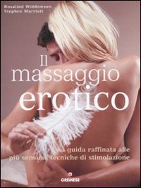 Il massaggio erotico. Una guida raffinata alle pi&ugrave; sensuali tecniche di stimolazione